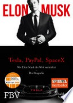 Elon Musk: Tesla, PayPal, SpaceX ; wie Elon Musk die Welt verändert ; die Biografie
