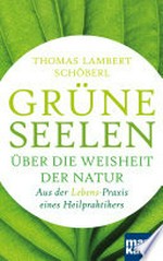 Grüne Seelen: über die Weisheit der Natur : aus der (Lebens-)Praxis eines Heilpraktikers