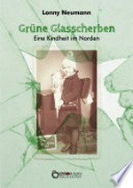 Grüne Glasscherben - eine Kindheit im Norden: Lebenslinien 1934 - 1952 ; autobiografische Erzählung