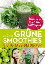 Grüne Smoothies: die 10-Tage-Detox-Kur ; verlieren Sie bis zu 7 Kilo in 10 Tagen