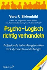 Psycho-logisch richtig verhandeln: professionelle Verhandlungstechniken mit Experimenten und Übungen