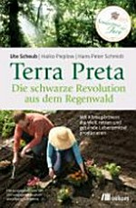 Terra Preta: die schwarze Revolution aus dem Regenwald ; mit Klimagärtnern die Welt retten und gesunde Lebensmittel produzieren