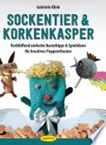 Sockentier & Korkenkasper: verblüffend einfache Basteltipps & Spielideen für kreatives Puppentheater