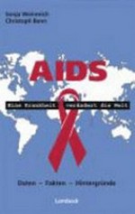 Aids: eine Krankheit verändert die Welt ; Daten - Fakten - Hintergründe