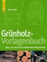 Grünholz-Vorlagenbuch: über 300 Ideen für traditionelle Holzarbeiten