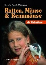 Ratten, Mäuse und Rennmäuse als Heimtiere: Biologie, Haltung und Pflege von Heimtierratten, Heimtiermäusen und mongolischen Rennmäusen