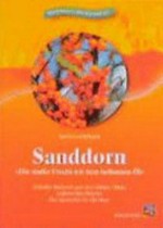 Sanddorn "starke Frucht und heilsames Öl" ; ein umfassendes Handbuch über die natürliche Heilung und Pflege mit Saft und Öl aus den Sanddornbeeren