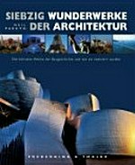 Siebzig Wunderwerke der Architektur: Die kühnsten Werke der Baugeschichte und wie sie realisiert wurden