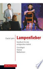 Lampenfieber: Handbuch für den erfolgreichen Auftritt ; Grundlagen, Analyse, Maßnahmen
