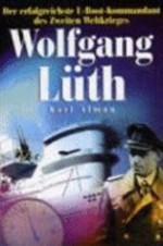 Wolfgang Lüth: der erfolgreichste U-Boot-Kommandant des Zweiten Weltkrieges ; mit vier Booten 609 Tage in See