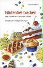 Glutenfrei backen: Brot, Kuchen und Gebäck bei Zöliakie ; Rezepte ohne Fertigmischungen
