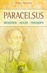 Paracelsus: Mediziner - Heiler - Philosoph