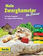 Mein Zwerghamster zu Hause: ein bede-Ratgeber zur artgerechten Haltung ; die Arten, Pflege, Ernährung, Verhalten, Erste Hilfe