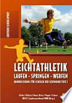 Leichtathletik : Laufen, Springen, Werfen: Handreichung für Schulen der Sekundarstufe 1