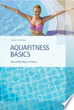 Aquafitness Basics [Der sanfte Weg zur Fitness, Für Anfänger und Fortgeschrittene]