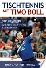 Tischtennis mit Timo Boll: Über 50 Bildreihen, sein Spiel, seine Technik, sein Know-How