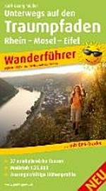 Unterwegs auf den Traumpfaden Rhein - Mosel - Eifel [Wanderführer, 27 erlebnisreiche Touren, Maßstab 1:25 000 ; aussagekräftige Höhenprofile]