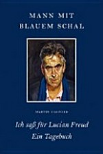 Mann mit blauem Schal: Ich saß für Lucian Freud ; ein Tagebuch