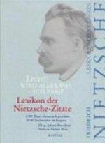 Lexikon der Nietzsche-Zitate: Licht wird alles, was ich fasse ; Friedrich Nietzsche Lesen & Nachschlagen ; 2 309 Zitate thematisch geordnet, 35 187 Stichwörter im Register