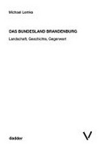 Das Bundesland Brandenburg: Landschaft, Geschichte, Gegenwart