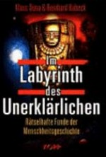 Im Labyrinth des Unerklärlichen: rätselhafte Funde der Menschheitsgeschichte ; Begleitbuch zur Mystery Ausstellung Unsolved Mysteries