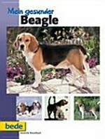 Mein gesunder Beagle: Vorbeugung. Behandlung. Ernährung. Erziehung