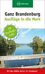 Ganz Brandenburg: 75 Ausflüge in die Mark - mit den BUGA-Orten im Havelland