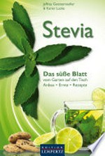 Stevia - Das süße Blatt: Anbau, Ernte, Rezepte