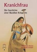 Kranichfrau: die Geschichte einer Blackfeet Kriegerin ; historischer Roman