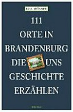 111 Orte in Brandenburg, die uns Geschichte erzählen: Reiseführer