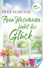 Frau Hasemann findet das Glück: Roman
