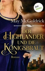 Der Highlander und die Königsbraut: Die Macphearson-Schottland-Saga : Band 3 : Roman