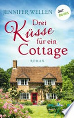 Drei Küsse für ein Cottage: Roman