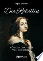 Die Rebellin: Königin Christine von Schweden