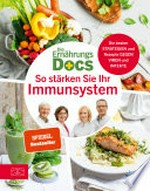Die Ernährungs-Docs - So stärken Sie Ihr Immunsystem: Die besten Strategien und Rezepte gegen Viren und Infekte