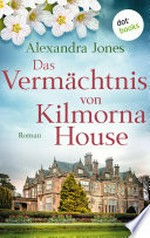 Das Vermächtnis von Kilmorna House: Roman - Eine mitreißende Liebesgeschichte im stürmischen Irland des 20. Jahrhunderts: für Leserinnen von Lucinda Riley und Ricarda Martin