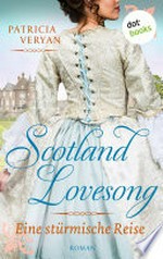 Scotland Lovesong - Eine stürmische Reise: Roman - Band 7 : "Bridgerton" trifft "Outlander" in dieser großen Schottlandsaga