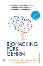 Biohacking fürs Gehirn: schneller und besser denken. Konzentrierter arbeiten. Krankheiten vorbeugen.