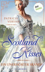 Scotland Kisses - Ein unerhörter Skandal: Roman : Band 3 der glanzvollen Familiensaga für alle Fans von "Bridgerton" und "Outlander"