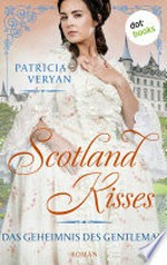 Scotland Kisses - Das Geheimnis des Gentleman: Roman : Band 4 der glanzvollen Familiensaga für alle Fans von "Bridgerton" und "Outlander"