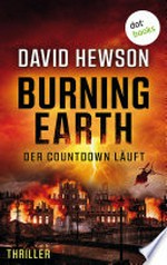 Burning Earth - Der Countdown läuft: Thriller: Ein rasanter Action-Thriller um den drohenden Weltuntergang