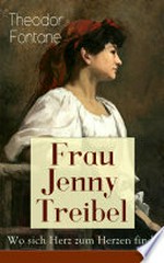 Frau Jenny Treibel - Wo sich Herz zum Herzen findt (Vollständige Ausgabe) Einblick in die bürgerliche Gesellschaft des 19. Jahrhunderts