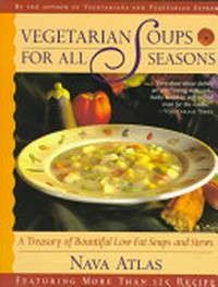 Vegetarian soups for all seasons: a treasury of bountiful Low-Fat soups & stews ; featuring more than 125 recipes
