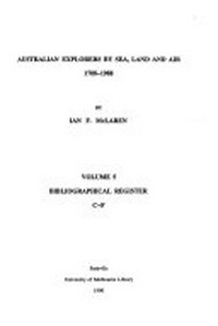 Australian explorers by sea, land and air [Volume 7] 1788 - 1988 ; Bibliographical register : Leichhardt - Mitchell