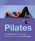 Pilates [¬Der¬ sanfte Weg zu mehr Energie, Beweglichkeit & einem schönen Körper]