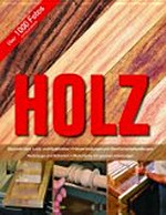 Holz [Übersicht über Laub- und Nadelhölzer ; Holzverbindungen und Oberflächenbehandlungen ; Werkzeuge und Techniken ; Werkstücke mit genauen Anleitungen]