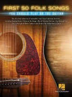 First 50 folk songs you should play on the guitar: one-of-a-kind collection of accessible, must-know traditional favorites