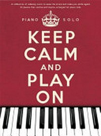 Keep calm and play on: a collection of relaxing music to ease the stress and make you smile again! ; Piano solo