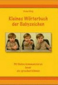 Kleines Wörterbuch der Babyzeichen: mit Babys kommunizieren bevor sie sprechen können ; Zwergensprache, www.babyzeichen.com