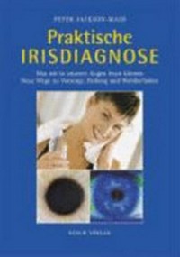 Praktische Irisdiagnose: was wir in unseren Augen lesen können ; neue Wege zu Vorsorge, Heilung und Wohlbefinden